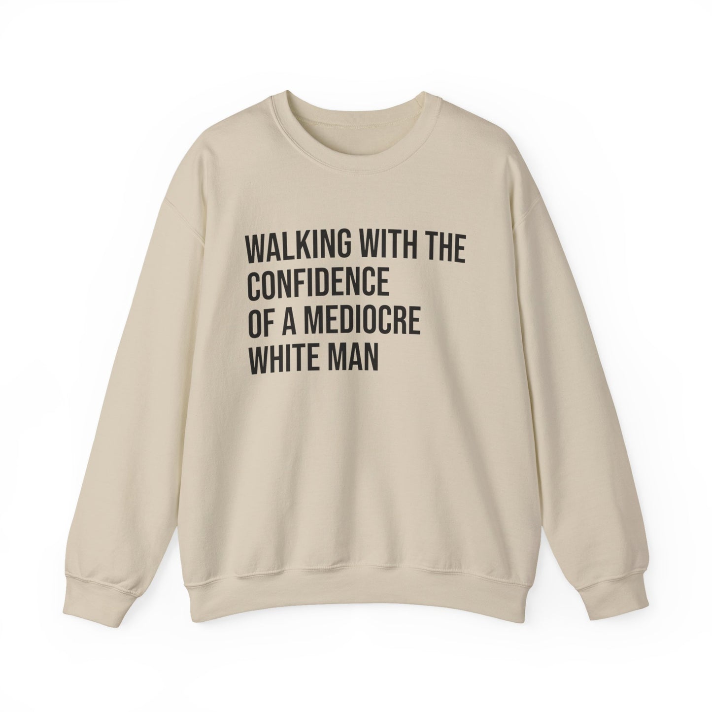 Crewneck Sweatshirt — “Walking With The Confidence Of A Mediocre White Man” Statement Pullover
