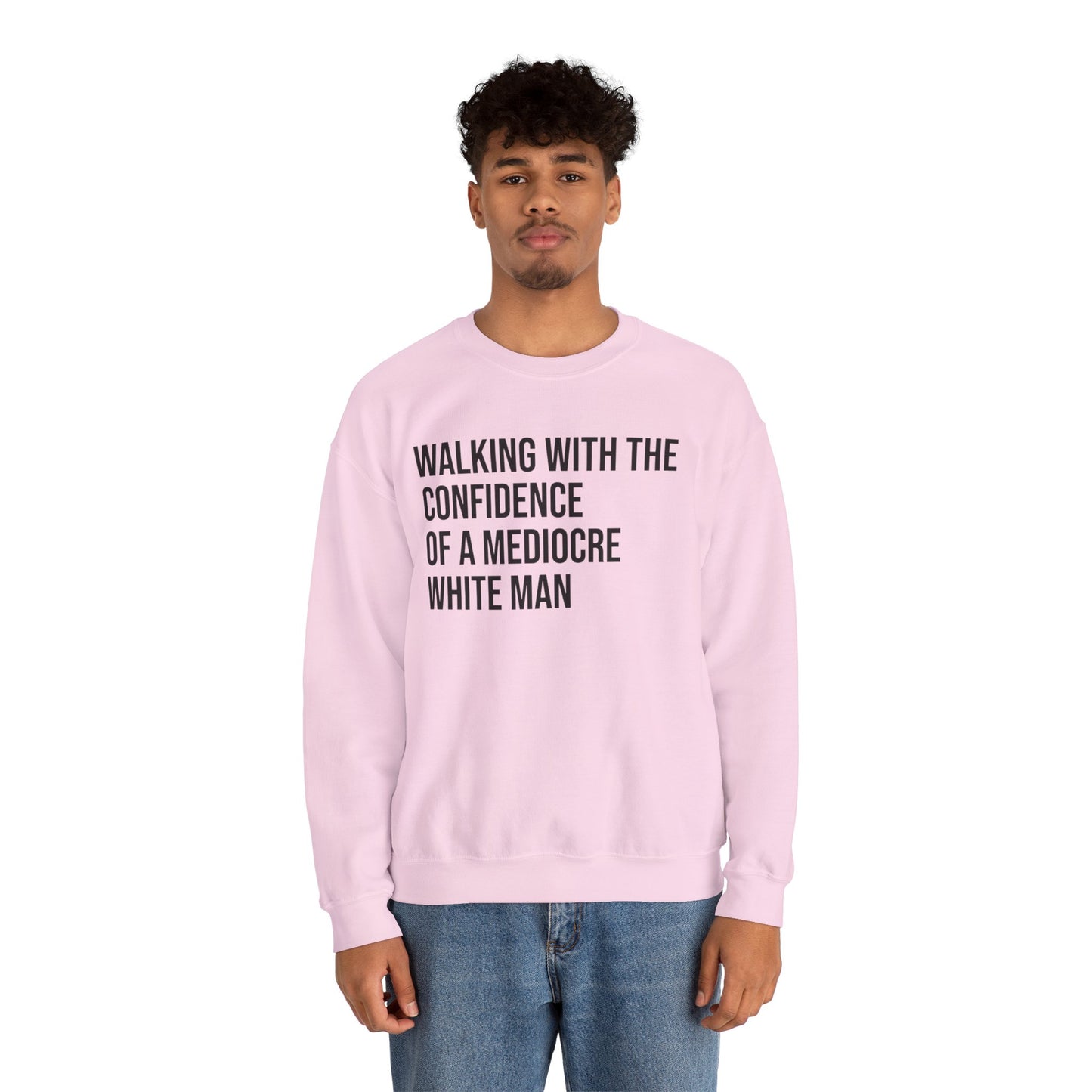 Crewneck Sweatshirt — “Walking With The Confidence Of A Mediocre White Man” Statement Pullover