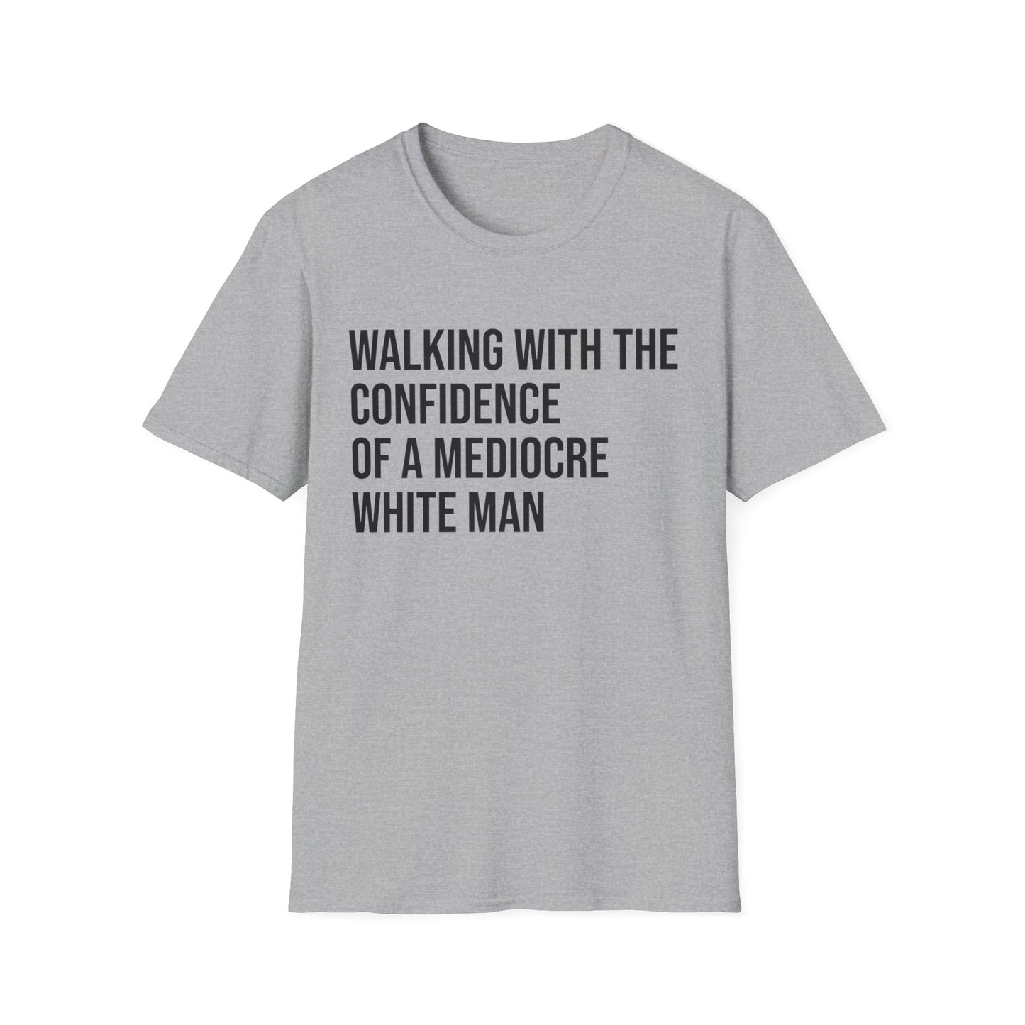 Graphic T-Shirt — "Walking With The Confidence Of A Mediocre White Man"