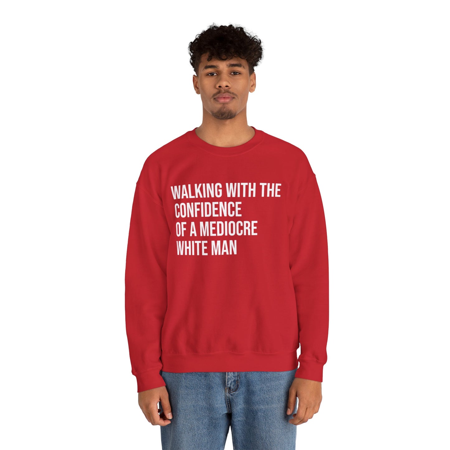 Crewneck Sweatshirt — “Walking With The Confidence Of A Mediocre White Man” Statement Pullover