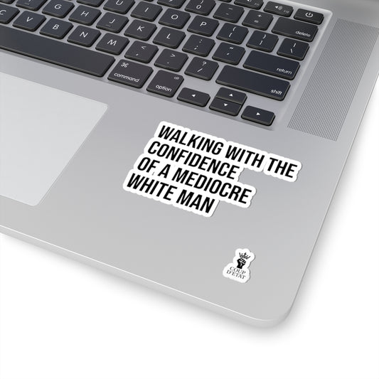 Sticker — "Walking With The Confidence Of A Mediocre White Man"