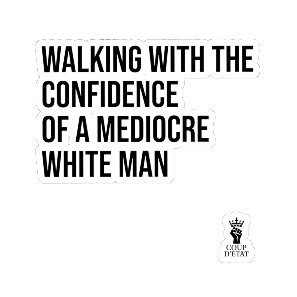 Sticker — "Walking With The Confidence Of A Mediocre White Man"