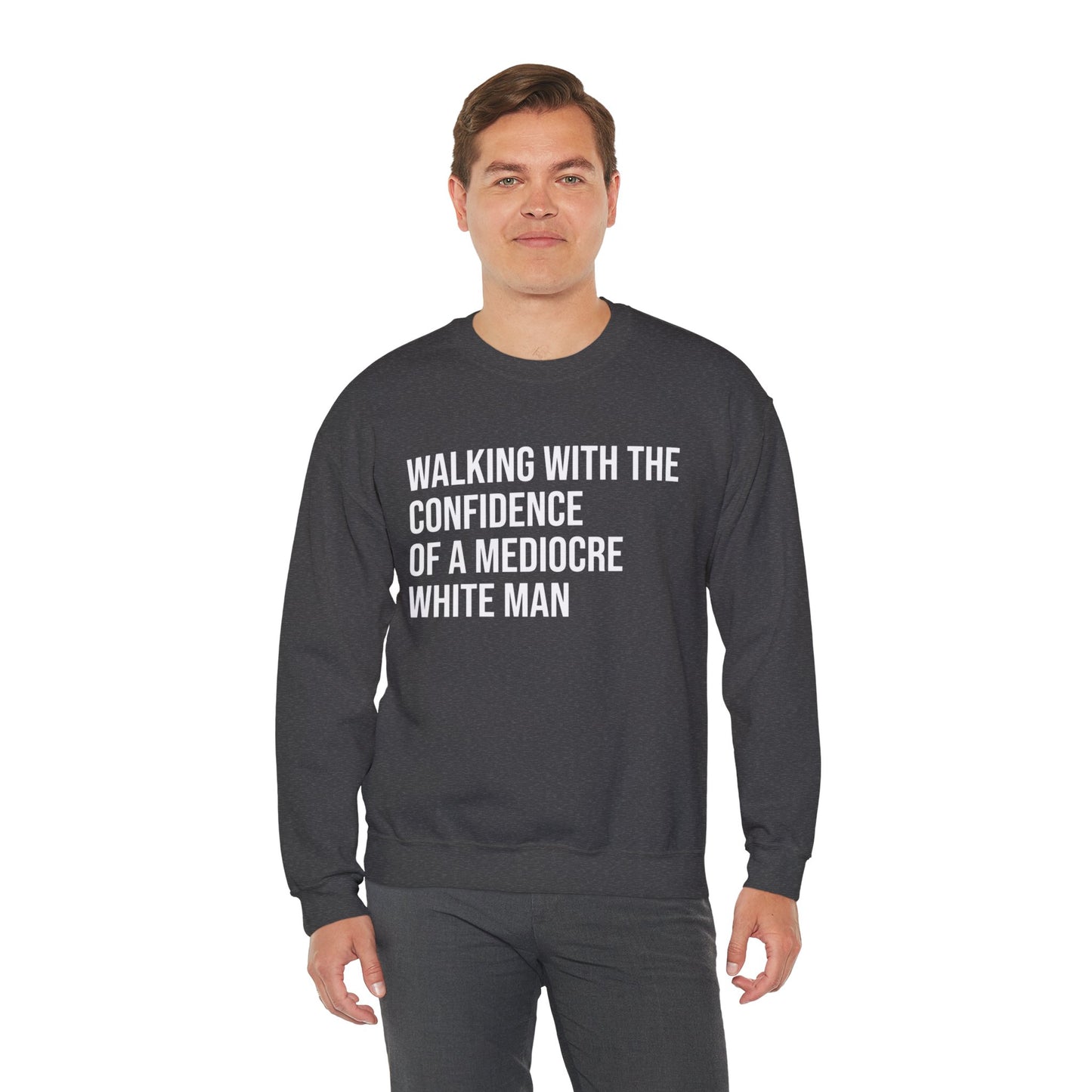 Crewneck Sweatshirt — “Walking With The Confidence Of A Mediocre White Man” Statement Pullover