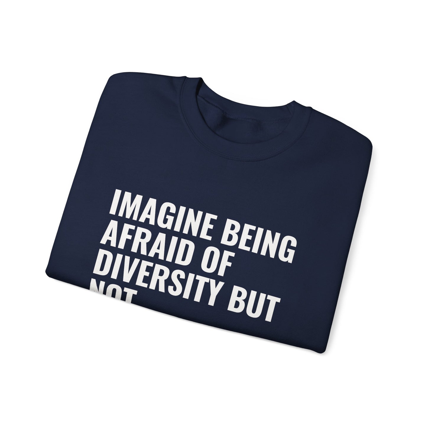 Crewneck Sweatshirt — "Imagine Being Afraid of Diversity but Not Dictatorship" Political Statement