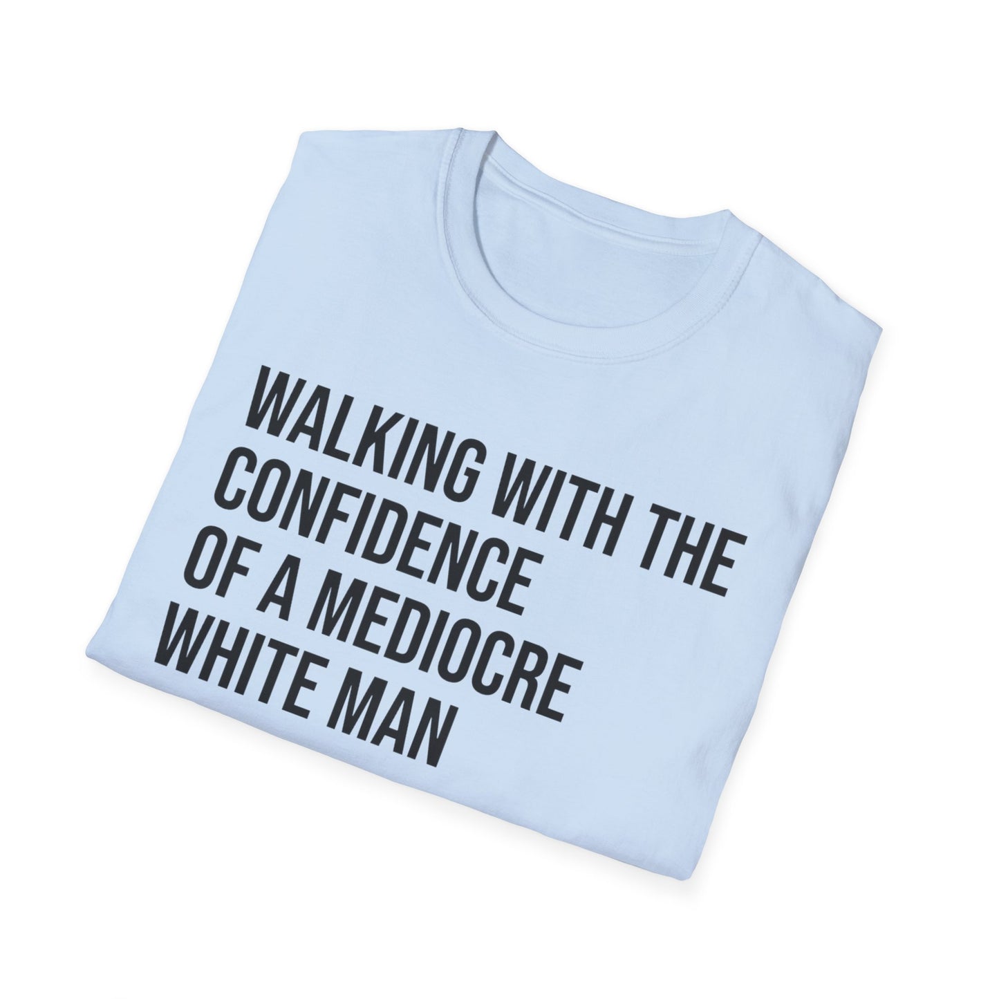 Graphic T-Shirt — "Walking With The Confidence Of A Mediocre White Man"