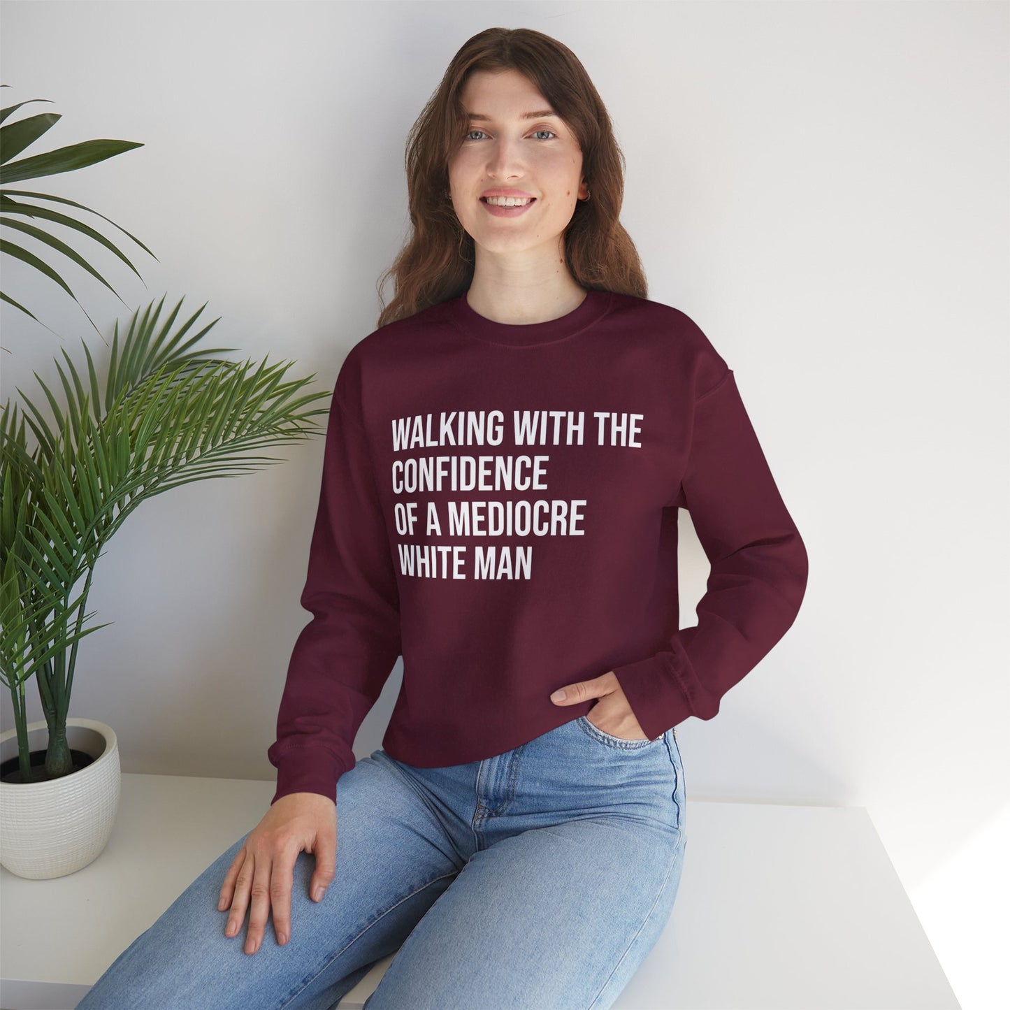 Crewneck Sweatshirt — “Walking With The Confidence Of A Mediocre White Man” Statement Pullover