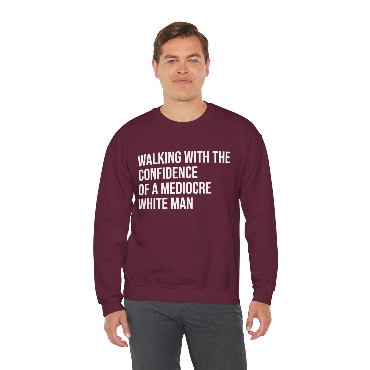 Crewneck Sweatshirt — “Walking With The Confidence Of A Mediocre White Man” Statement Pullover