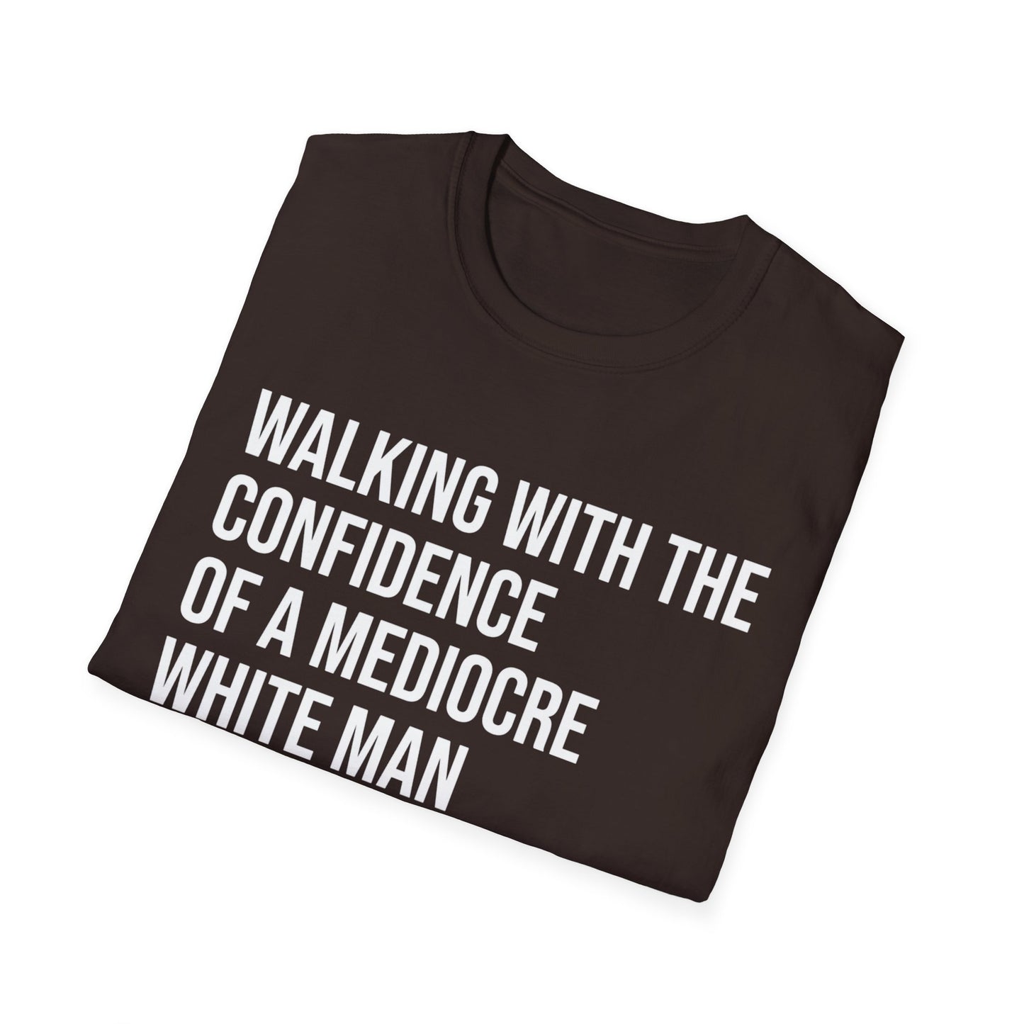 Graphic T-Shirt — "Walking With The Confidence Of A Mediocre White Man"