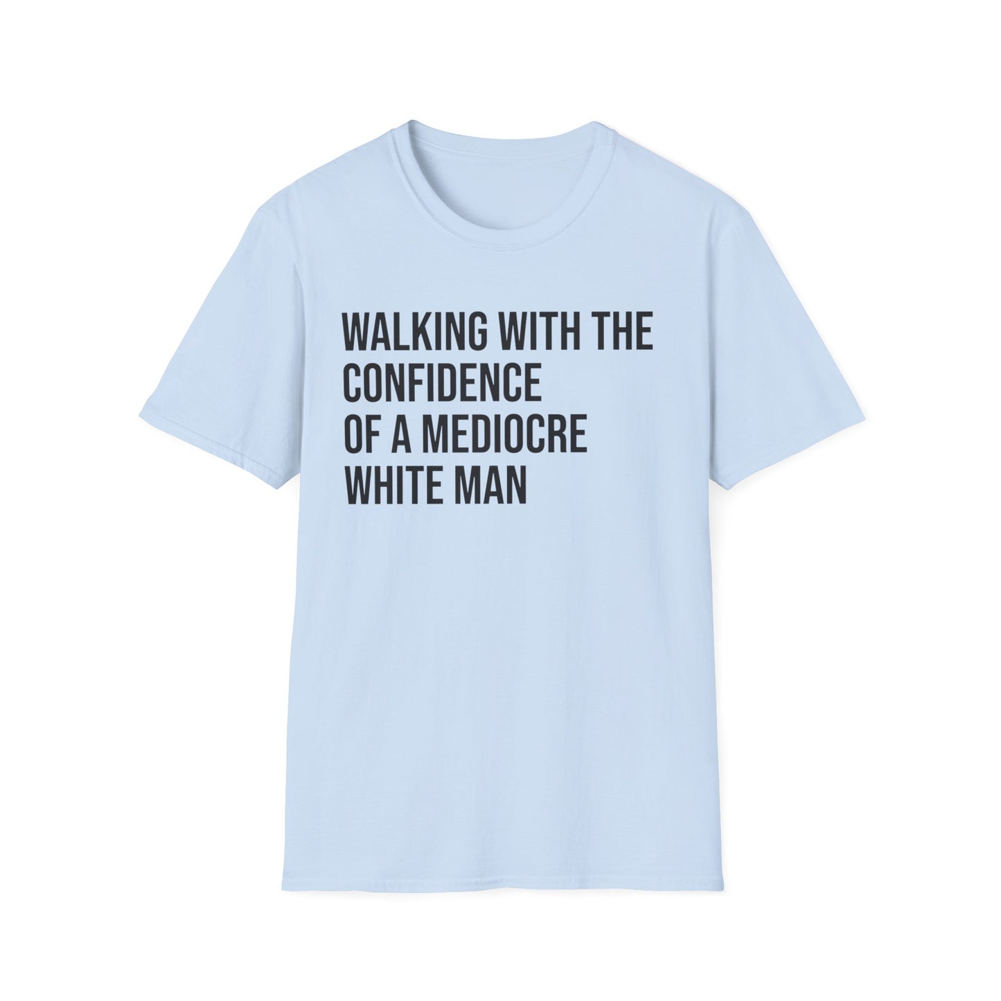 Graphic T-Shirt — "Walking With The Confidence Of A Mediocre White Man"