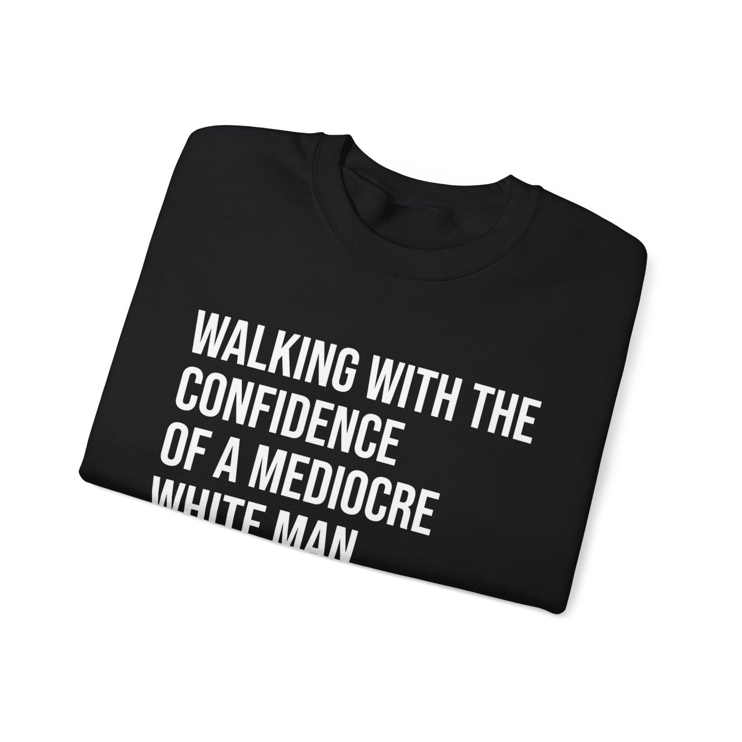 Crewneck Sweatshirt — “Walking With The Confidence Of A Mediocre White Man” Statement Pullover