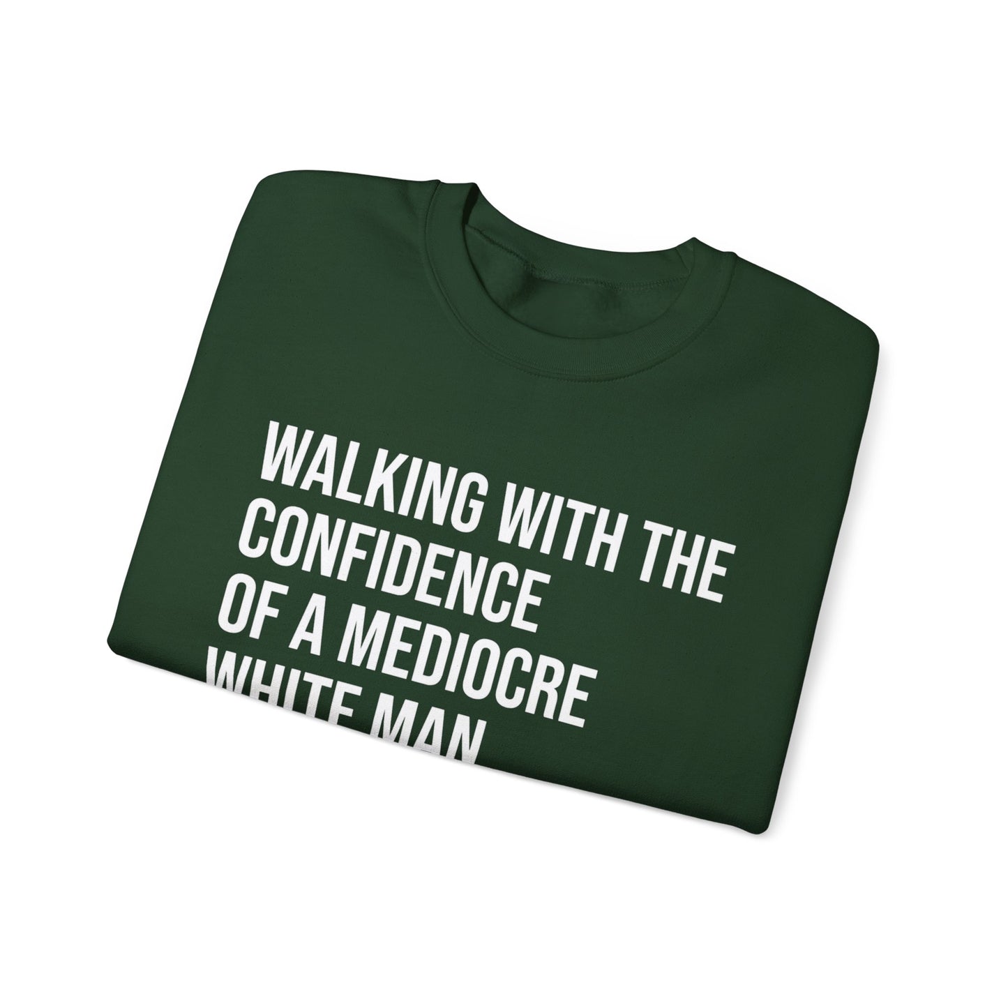 Crewneck Sweatshirt — “Walking With The Confidence Of A Mediocre White Man” Statement Pullover