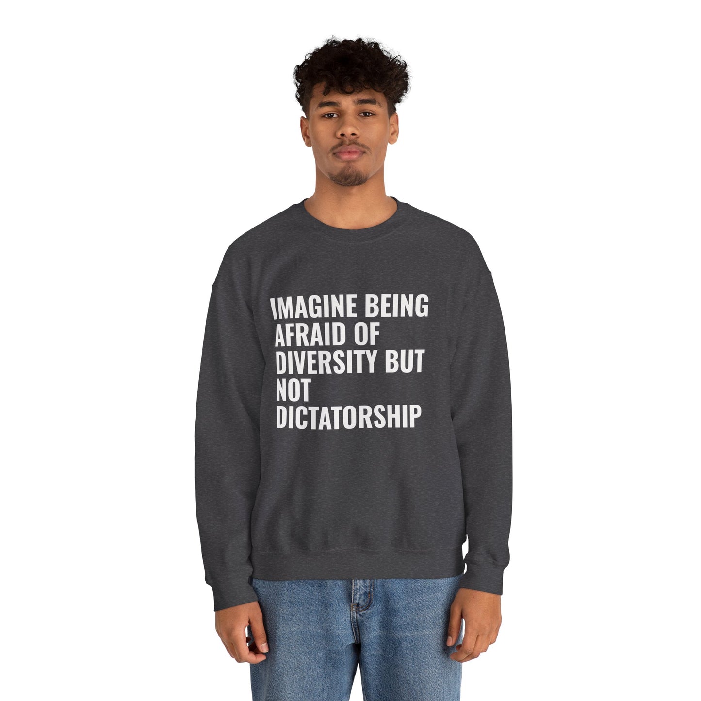 Crewneck Sweatshirt — "Imagine Being Afraid of Diversity but Not Dictatorship" Political Statement