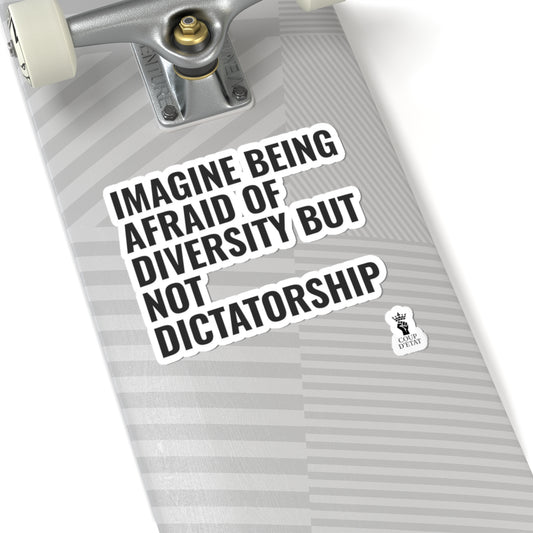 Kiss-Cut Sticker — "Imagine Being Afraid of Diversity but Not Dictatorship" Political Statement Decal