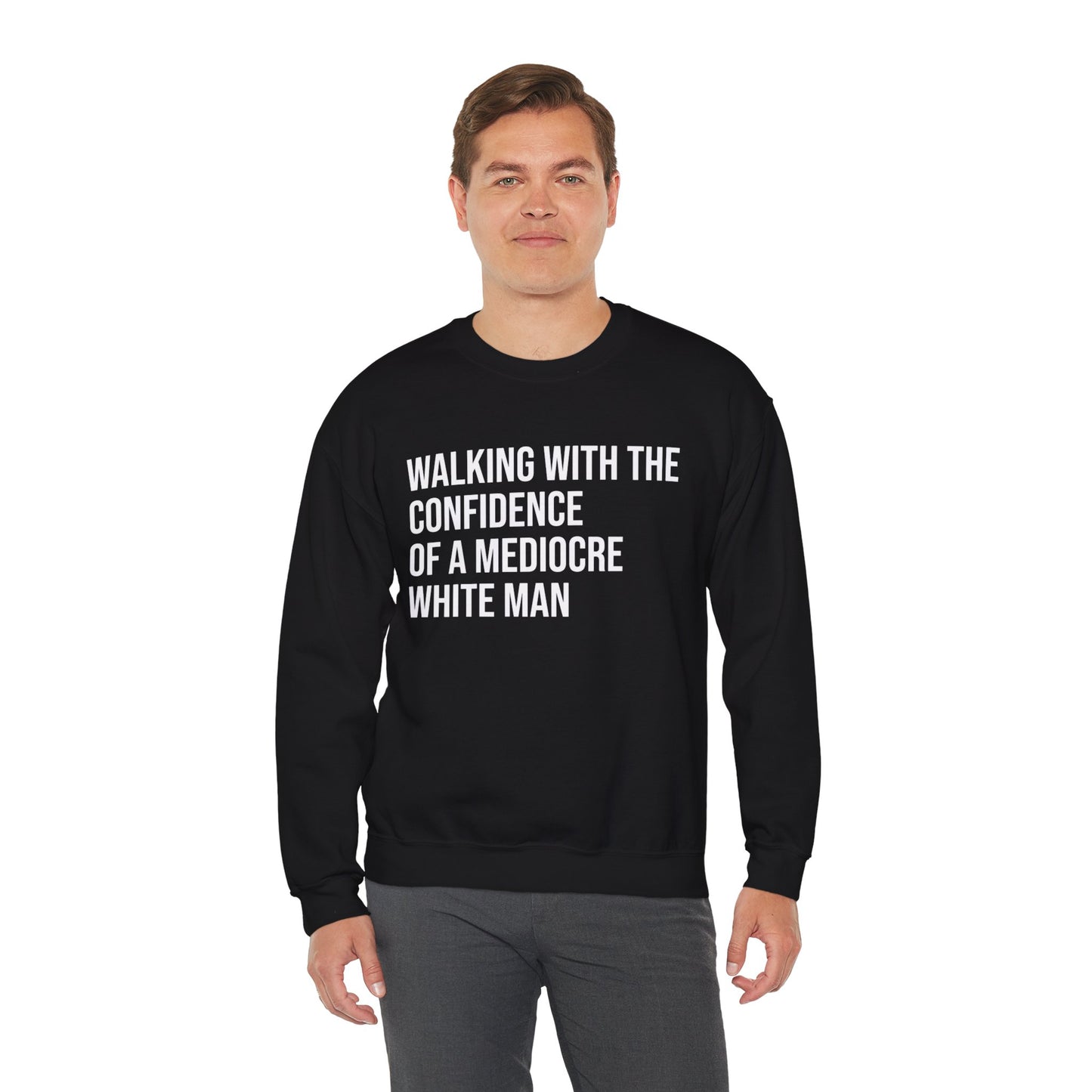 Crewneck Sweatshirt — “Walking With The Confidence Of A Mediocre White Man” Statement Pullover