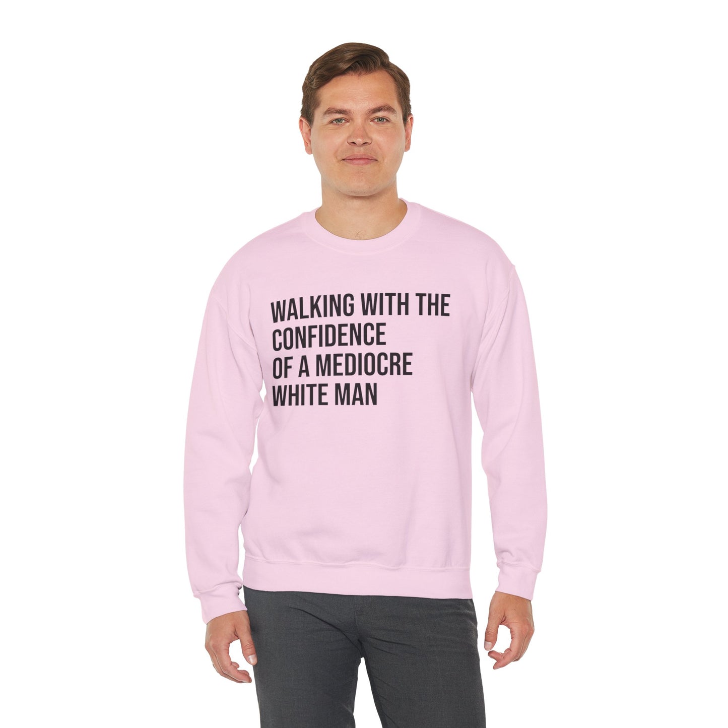 Crewneck Sweatshirt — “Walking With The Confidence Of A Mediocre White Man” Statement Pullover