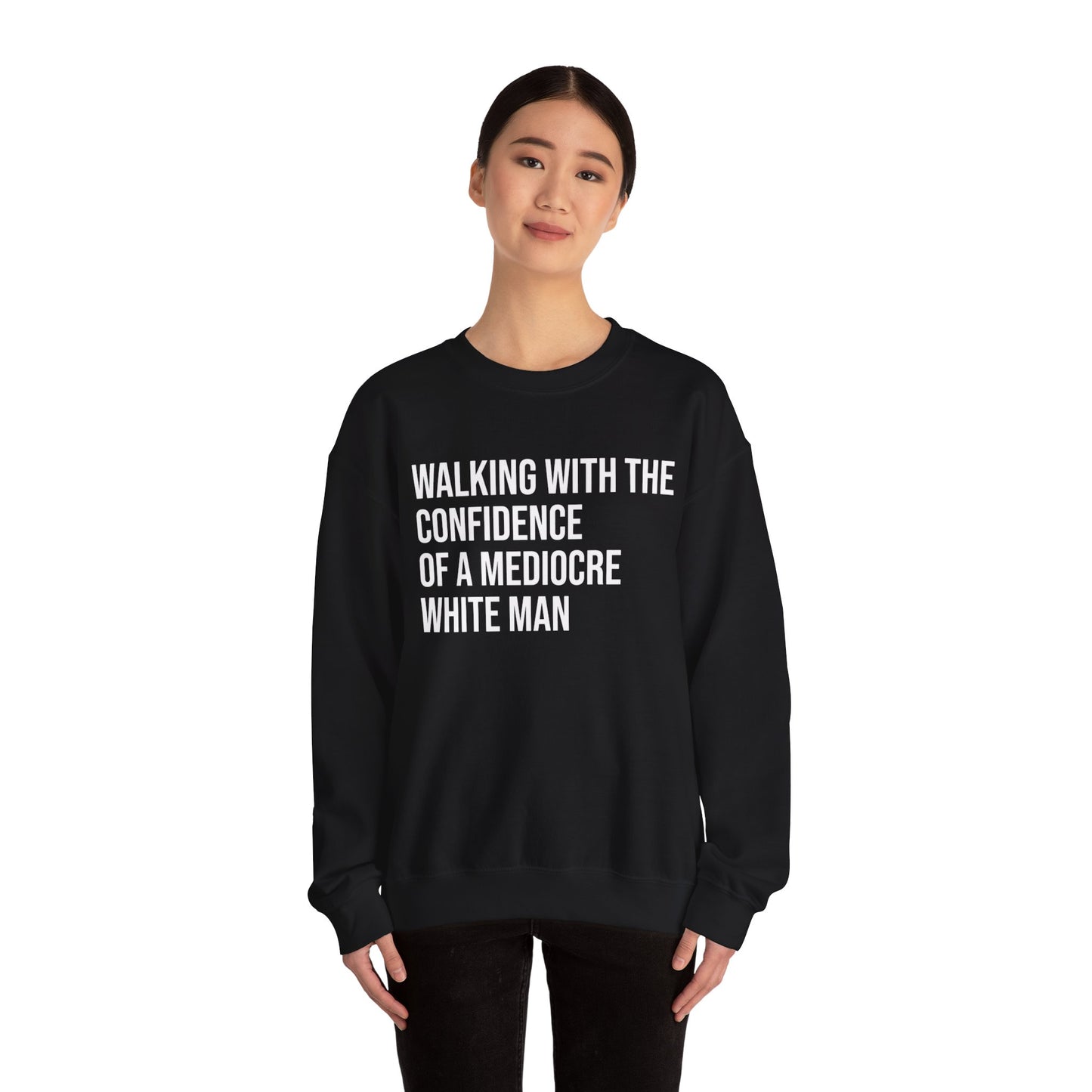 Crewneck Sweatshirt — “Walking With The Confidence Of A Mediocre White Man” Statement Pullover