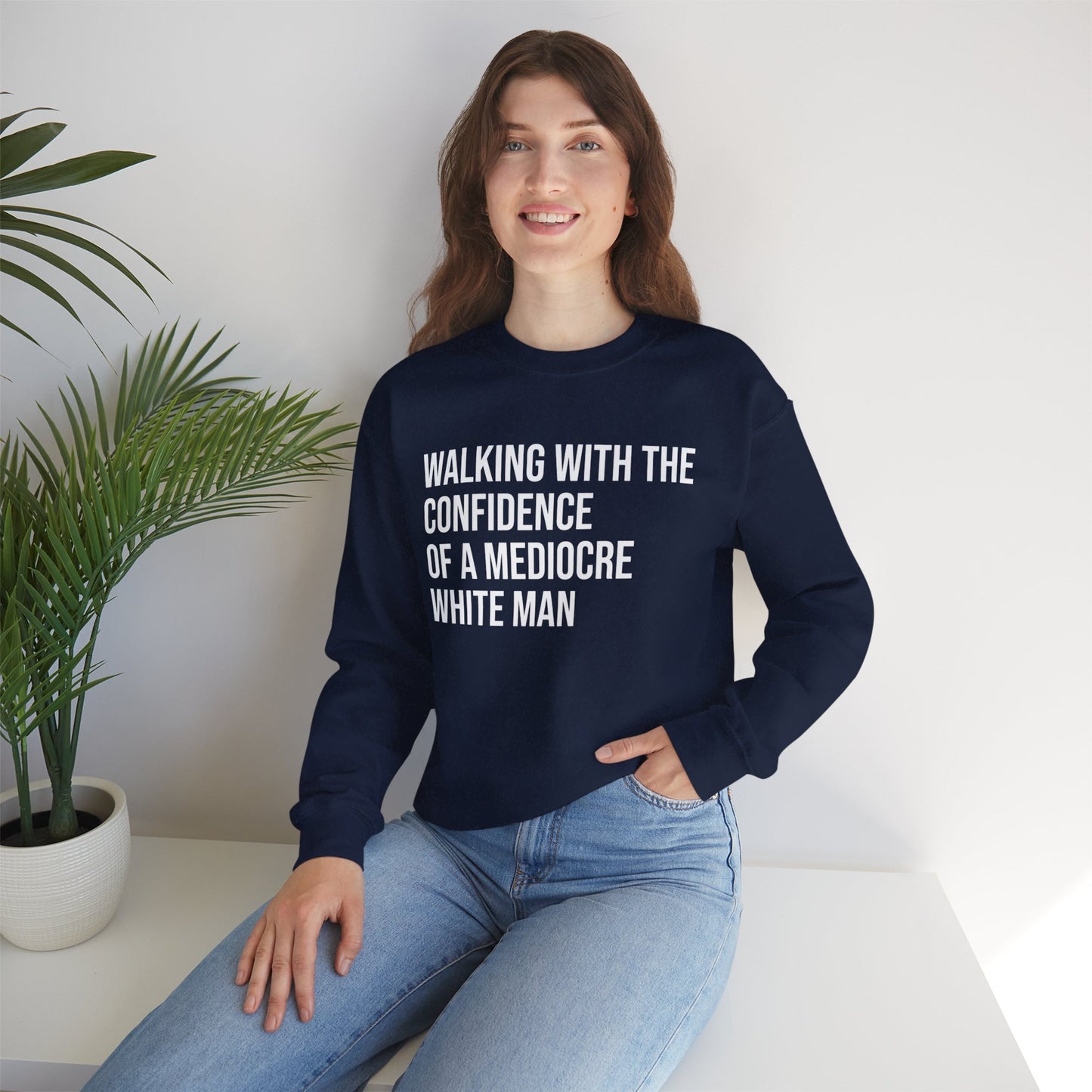 Crewneck Sweatshirt — “Walking With The Confidence Of A Mediocre White Man” Statement Pullover