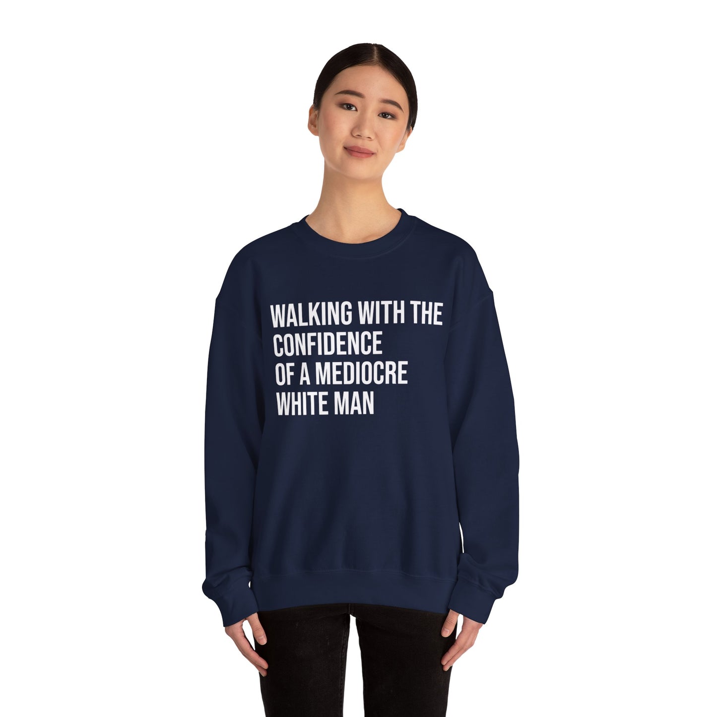 Crewneck Sweatshirt — “Walking With The Confidence Of A Mediocre White Man” Statement Pullover