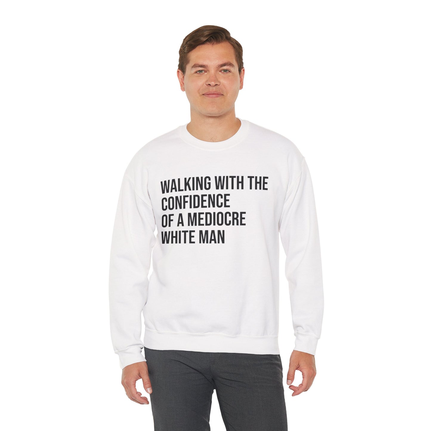 Crewneck Sweatshirt — “Walking With The Confidence Of A Mediocre White Man” Statement Pullover