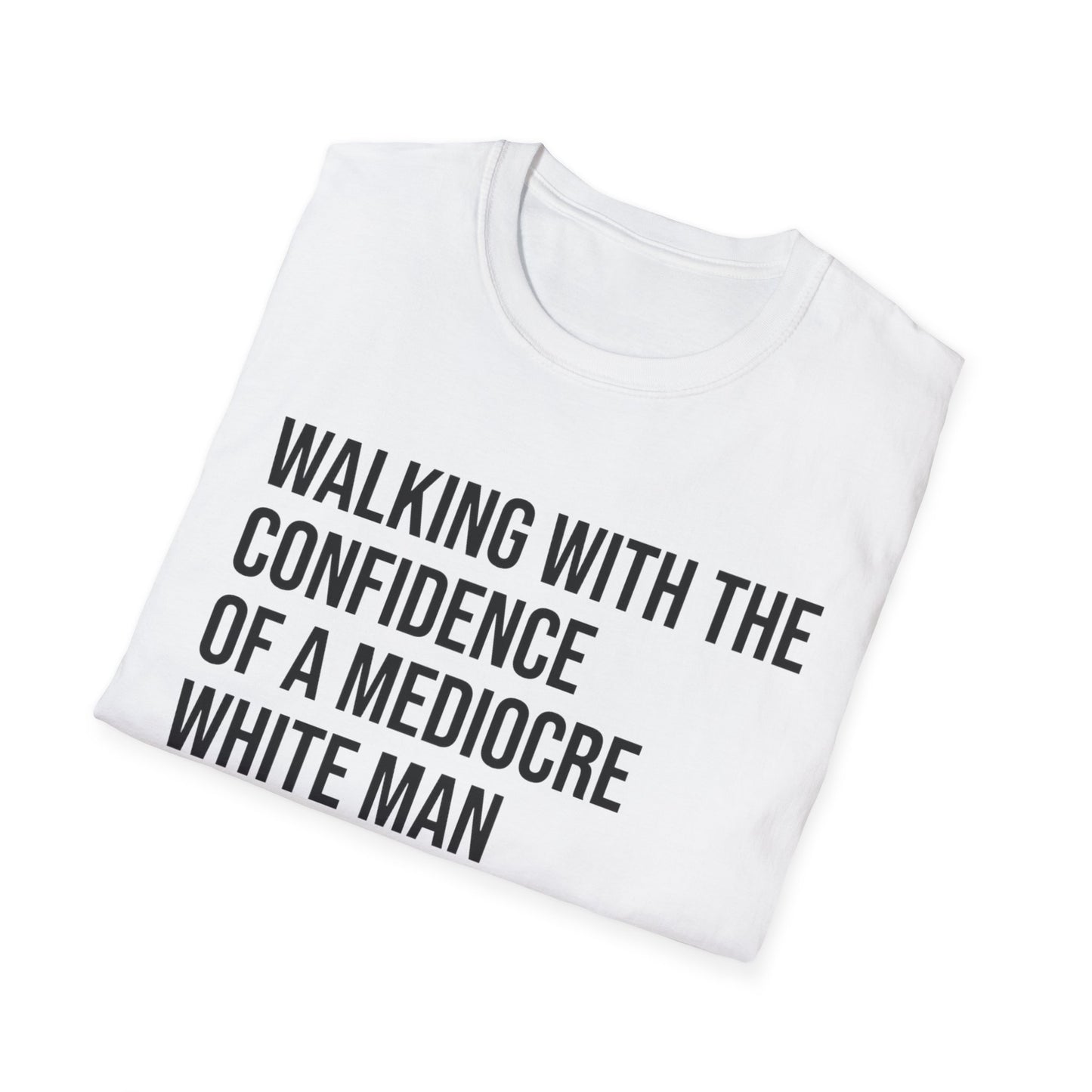 Graphic T-Shirt — "Walking With The Confidence Of A Mediocre White Man"