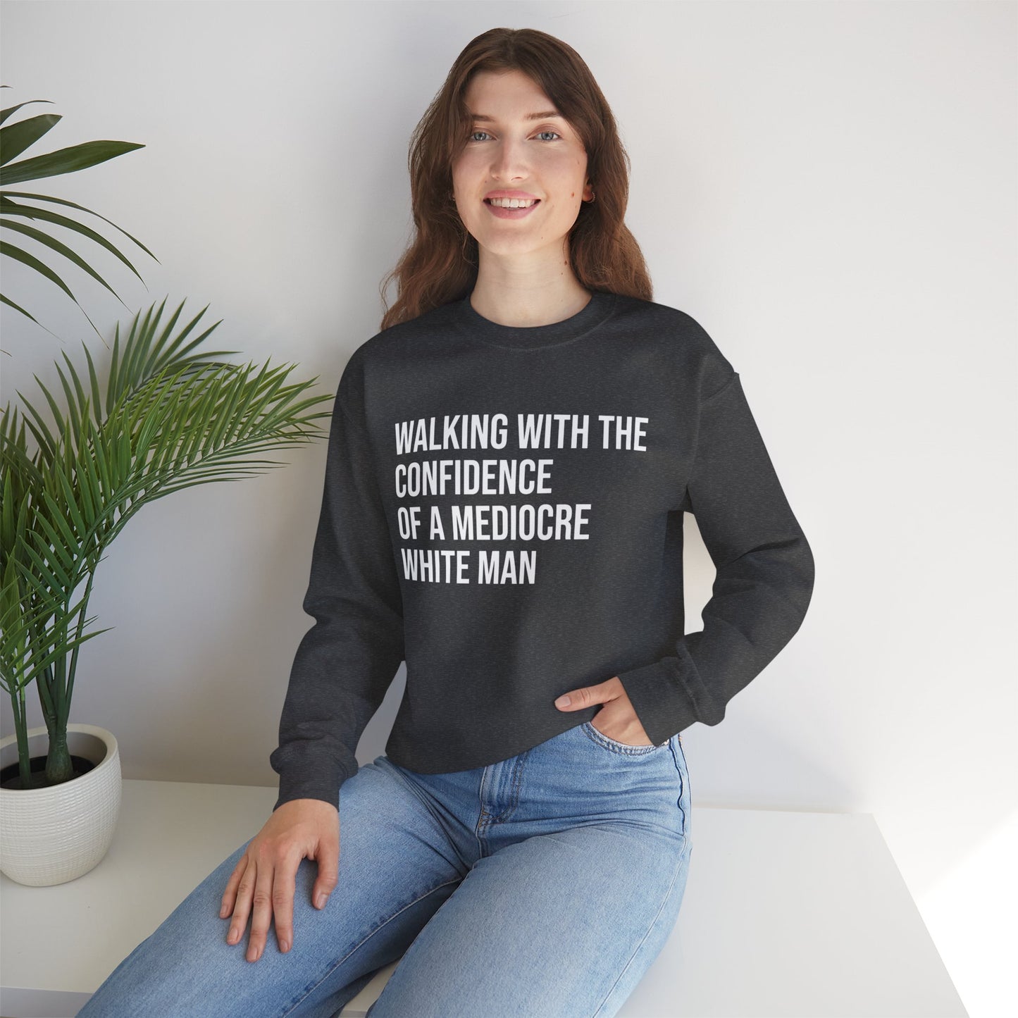Crewneck Sweatshirt — “Walking With The Confidence Of A Mediocre White Man” Statement Pullover