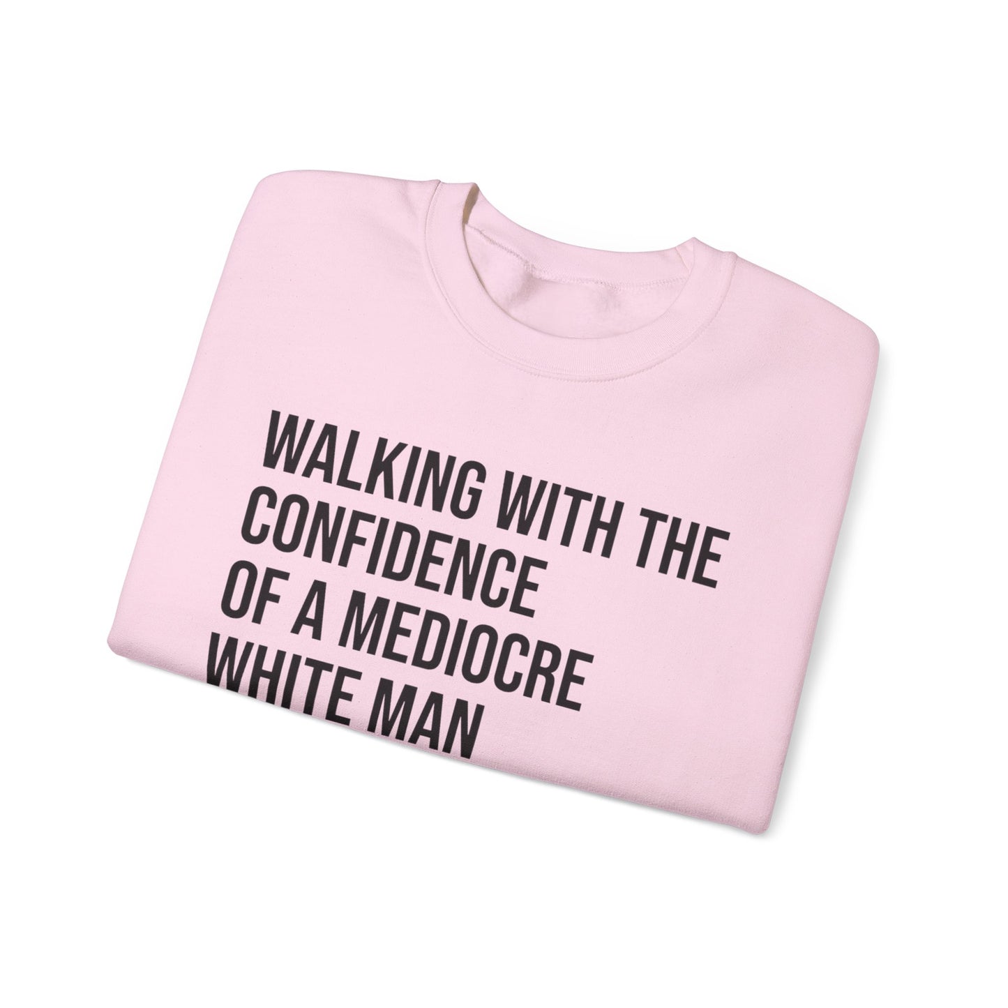 Crewneck Sweatshirt — “Walking With The Confidence Of A Mediocre White Man” Statement Pullover
