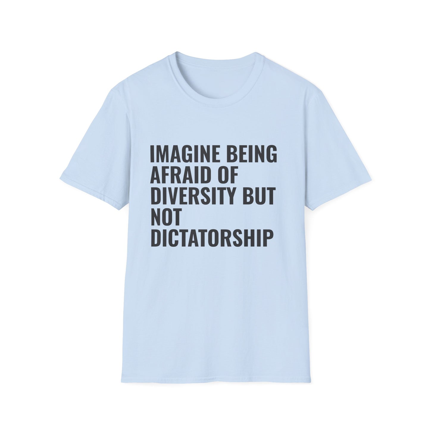 Statement T-Shirt — “Imagine Being Afraid of Diversity but Not Dictatorship” Political Slogan Tee