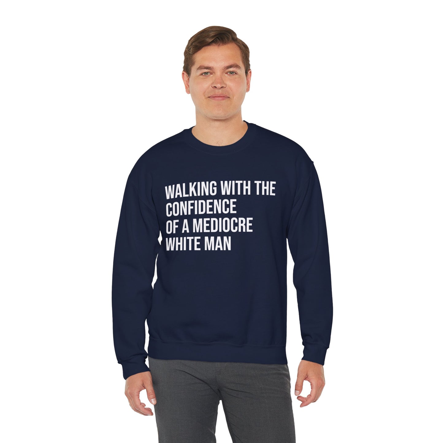 Crewneck Sweatshirt — “Walking With The Confidence Of A Mediocre White Man” Statement Pullover