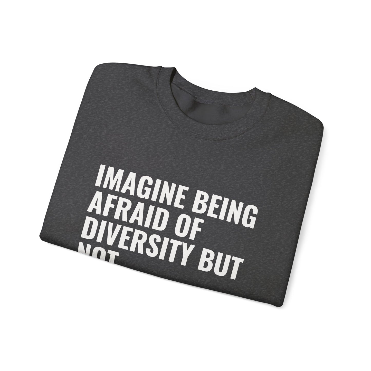Crewneck Sweatshirt — "Imagine Being Afraid of Diversity but Not Dictatorship" Political Statement
