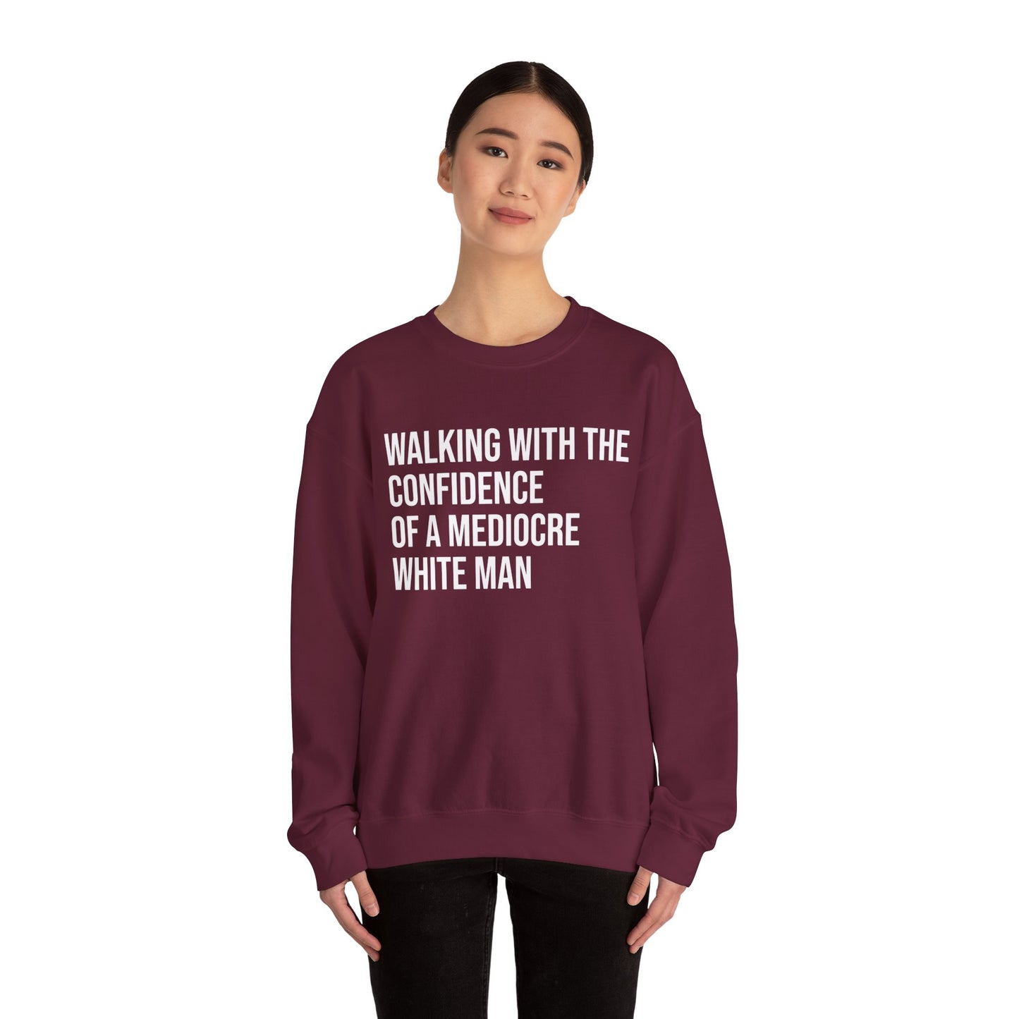 Crewneck Sweatshirt — “Walking With The Confidence Of A Mediocre White Man” Statement Pullover
