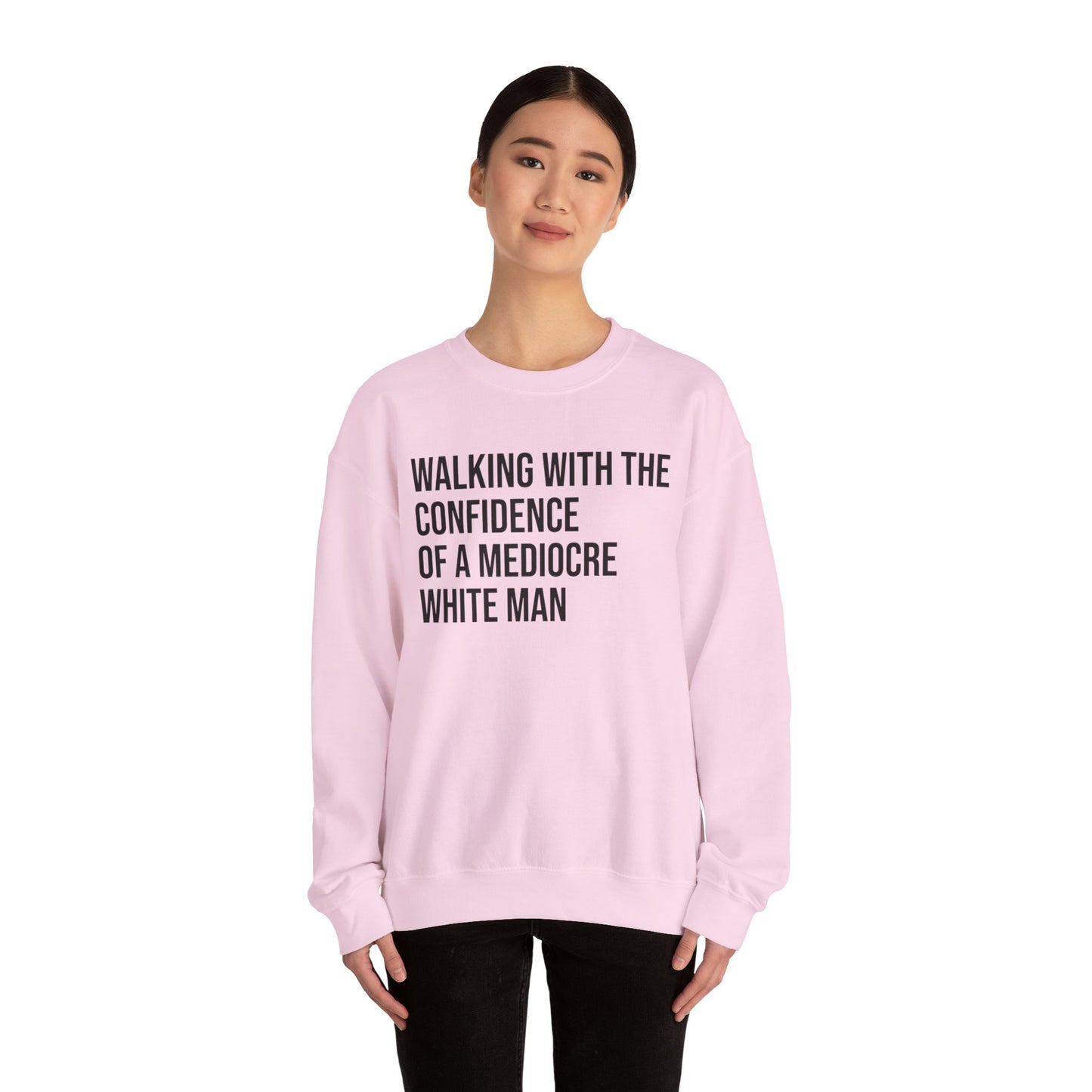 Crewneck Sweatshirt — “Walking With The Confidence Of A Mediocre White Man” Statement Pullover