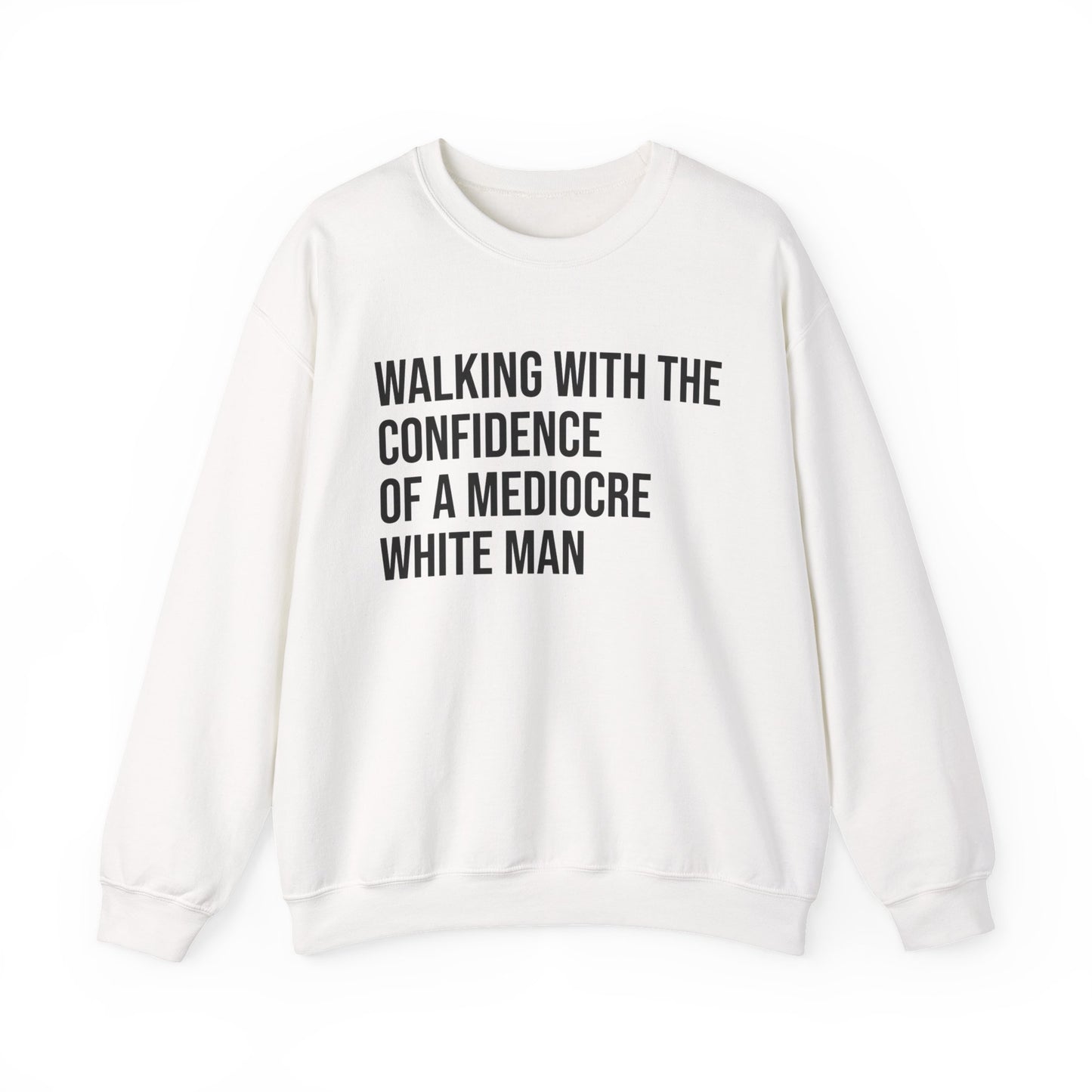 Crewneck Sweatshirt — “Walking With The Confidence Of A Mediocre White Man” Statement Pullover