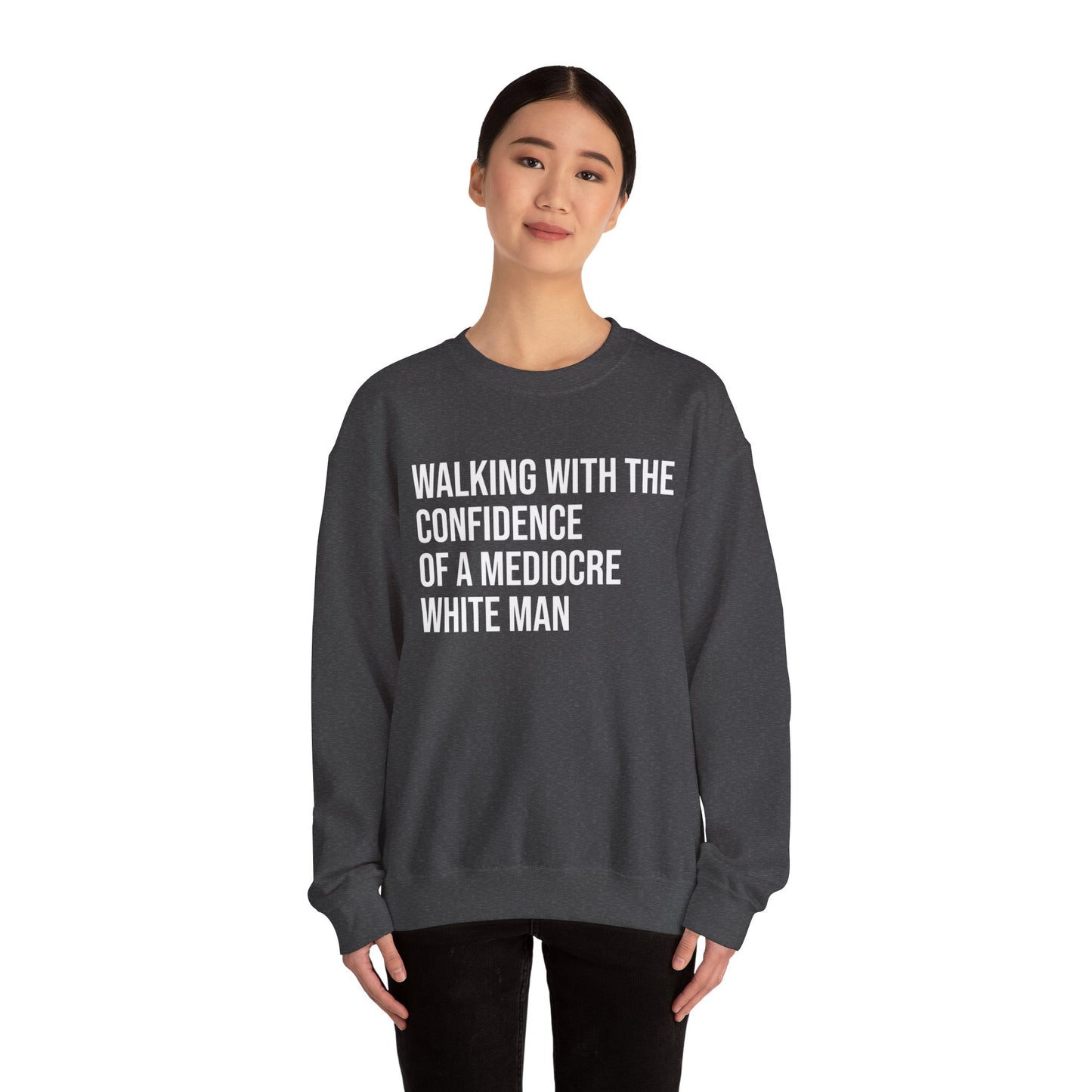 Crewneck Sweatshirt — “Walking With The Confidence Of A Mediocre White Man” Statement Pullover