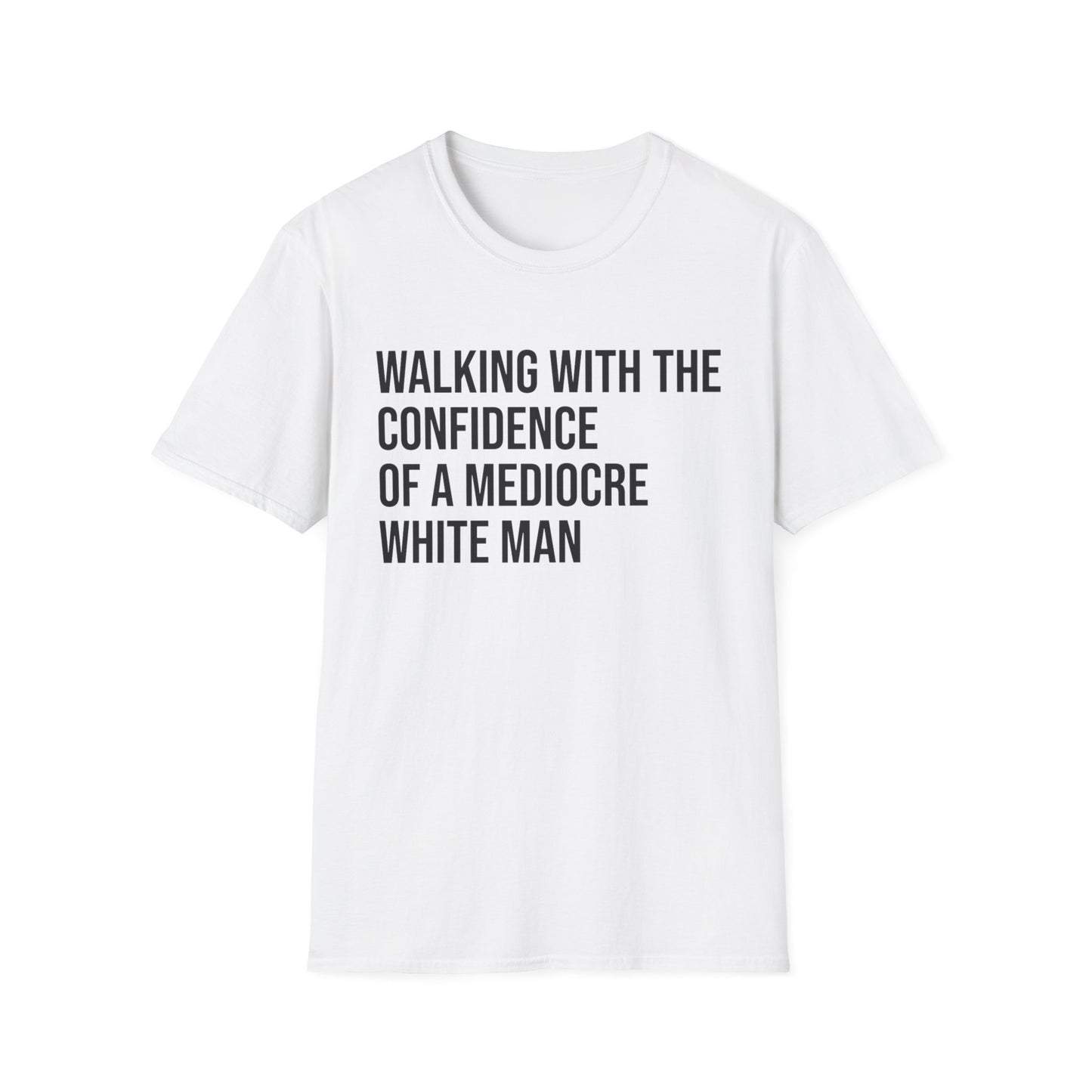 Graphic T-Shirt — "Walking With The Confidence Of A Mediocre White Man"