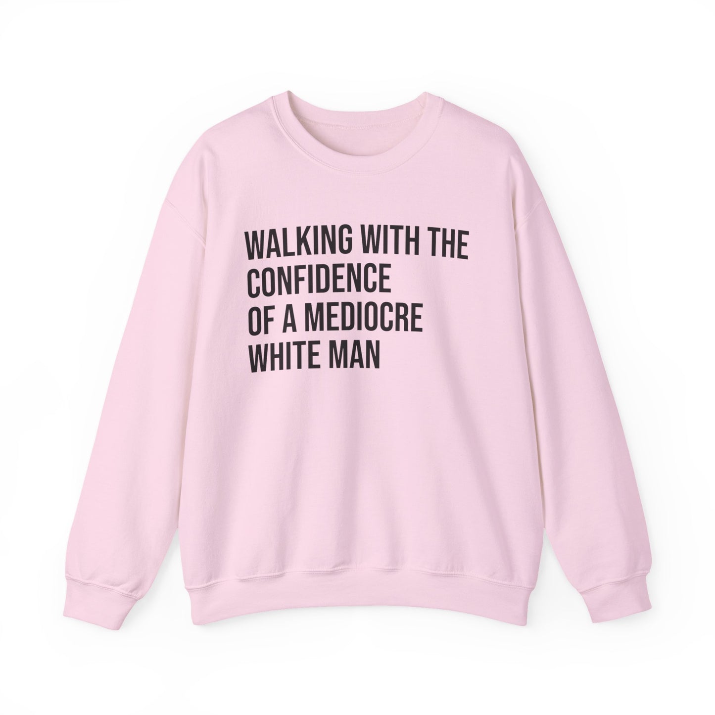Crewneck Sweatshirt — “Walking With The Confidence Of A Mediocre White Man” Statement Pullover