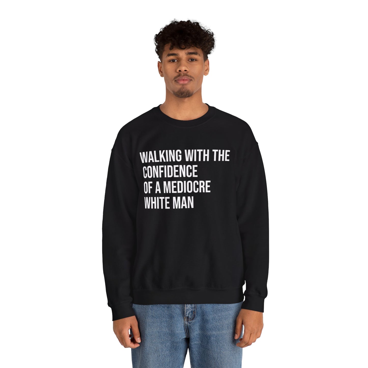 Crewneck Sweatshirt — “Walking With The Confidence Of A Mediocre White Man” Statement Pullover