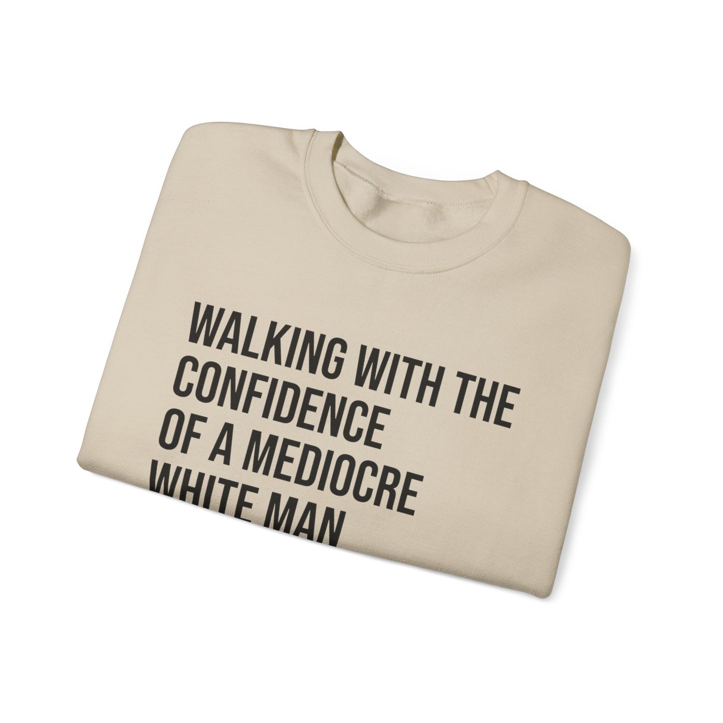 Crewneck Sweatshirt — “Walking With The Confidence Of A Mediocre White Man” Statement Pullover