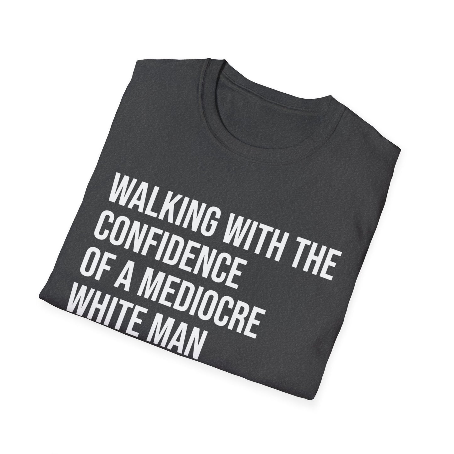 Graphic T-Shirt — "Walking With The Confidence Of A Mediocre White Man"