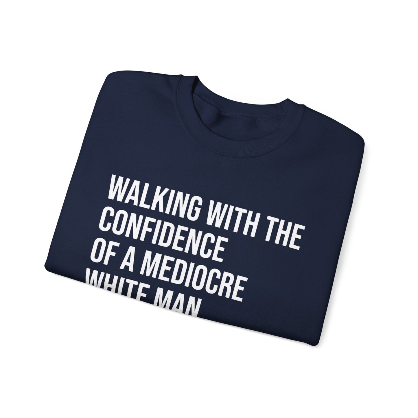 Crewneck Sweatshirt — “Walking With The Confidence Of A Mediocre White Man” Statement Pullover