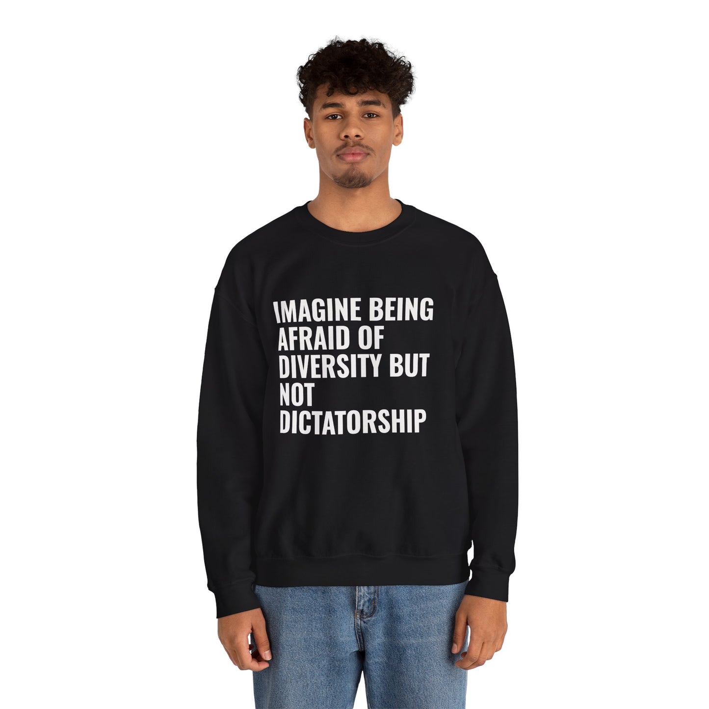 Crewneck Sweatshirt — "Imagine Being Afraid of Diversity but Not Dictatorship" Political Statement