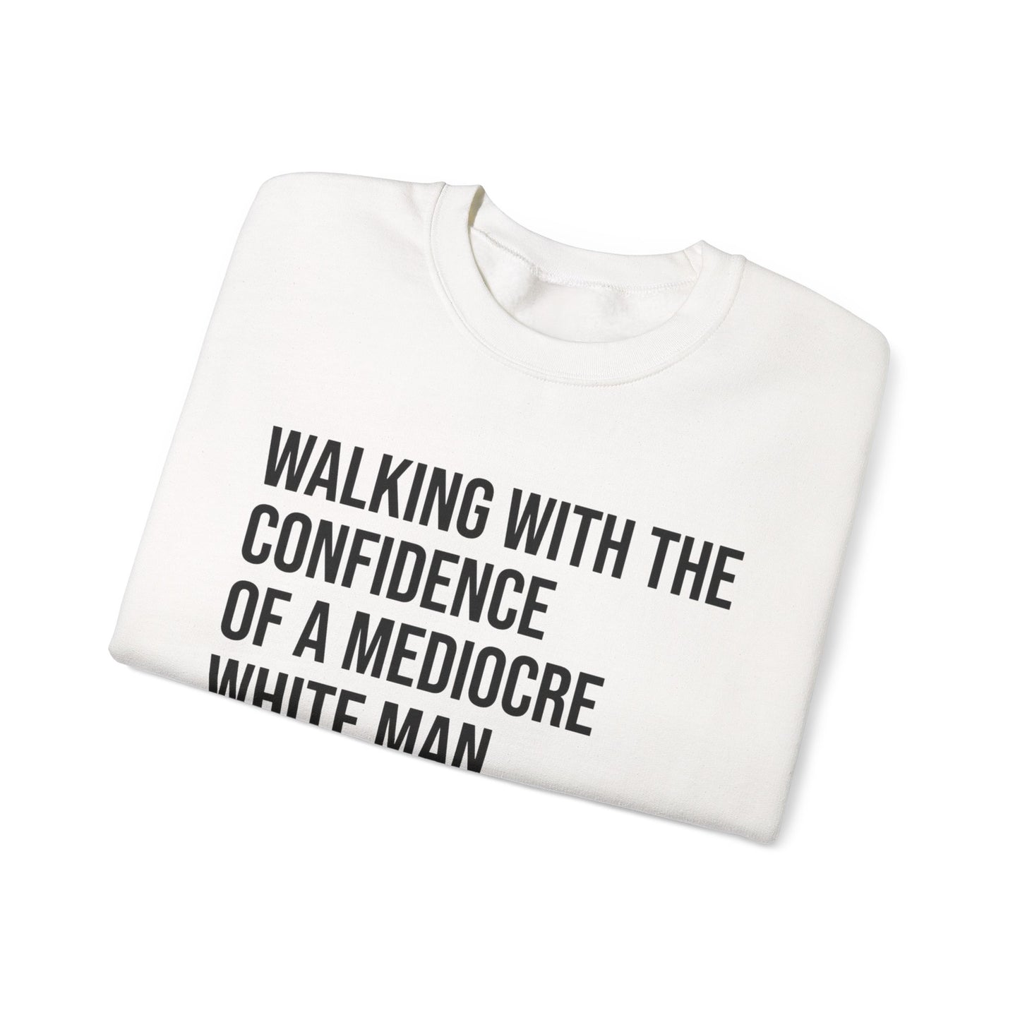 Crewneck Sweatshirt — “Walking With The Confidence Of A Mediocre White Man” Statement Pullover