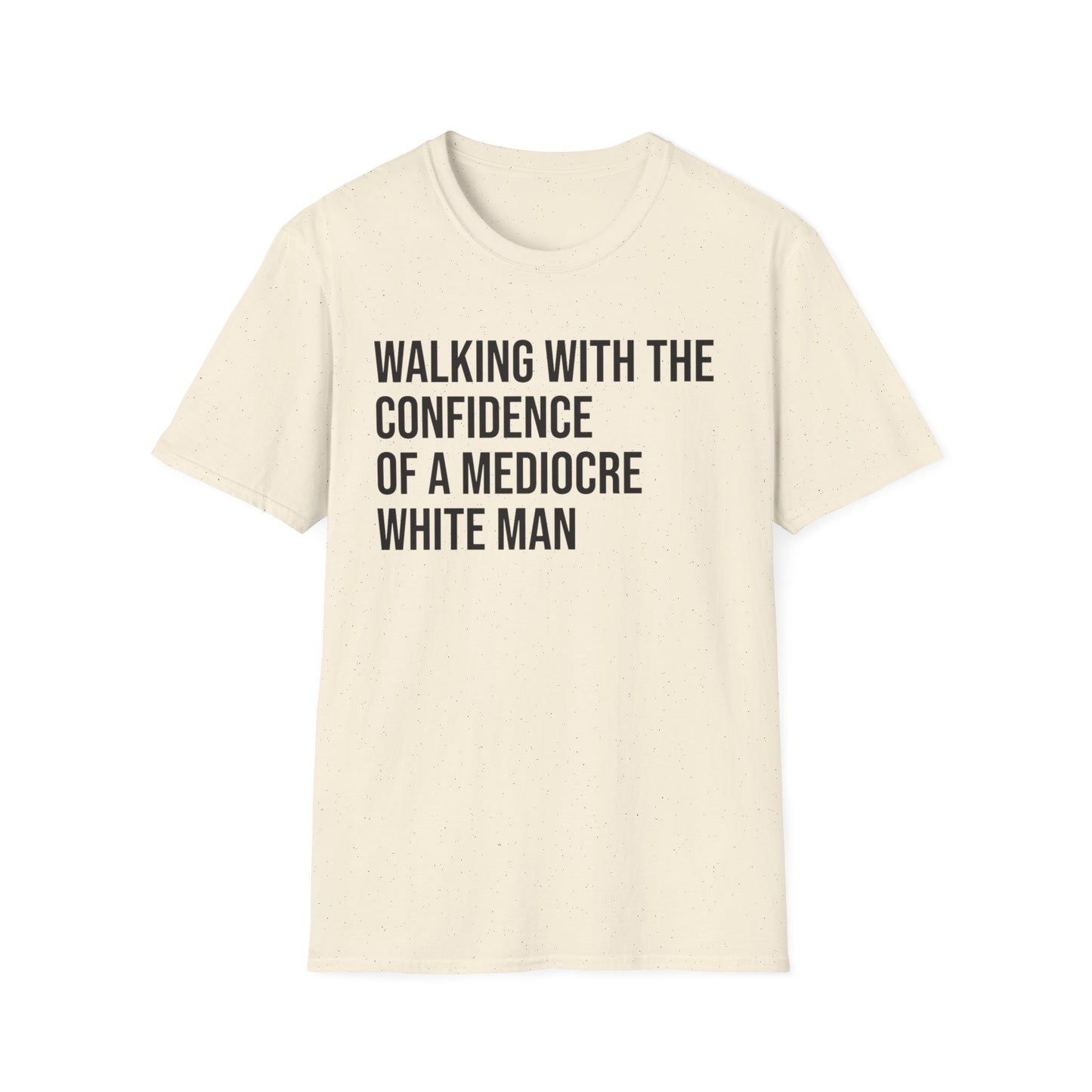 Graphic T-Shirt — "Walking With The Confidence Of A Mediocre White Man"