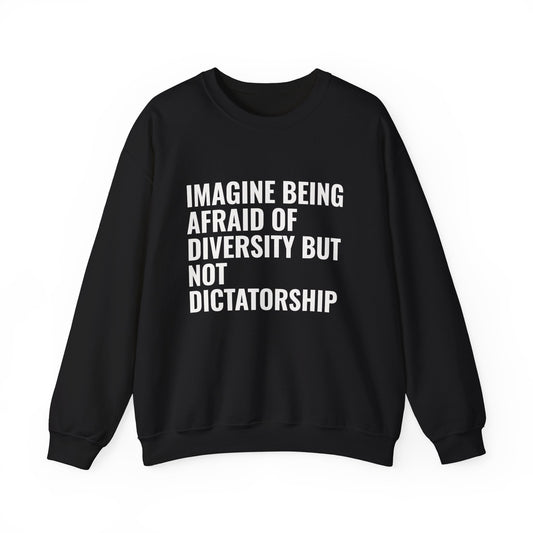 Crewneck Sweatshirt — "Imagine Being Afraid of Diversity but Not Dictatorship" Political Statement