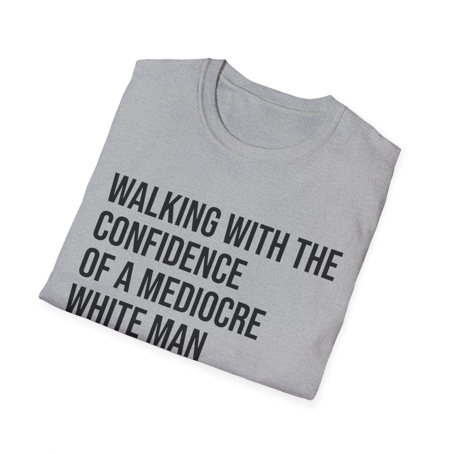 Graphic T-Shirt — "Walking With The Confidence Of A Mediocre White Man"