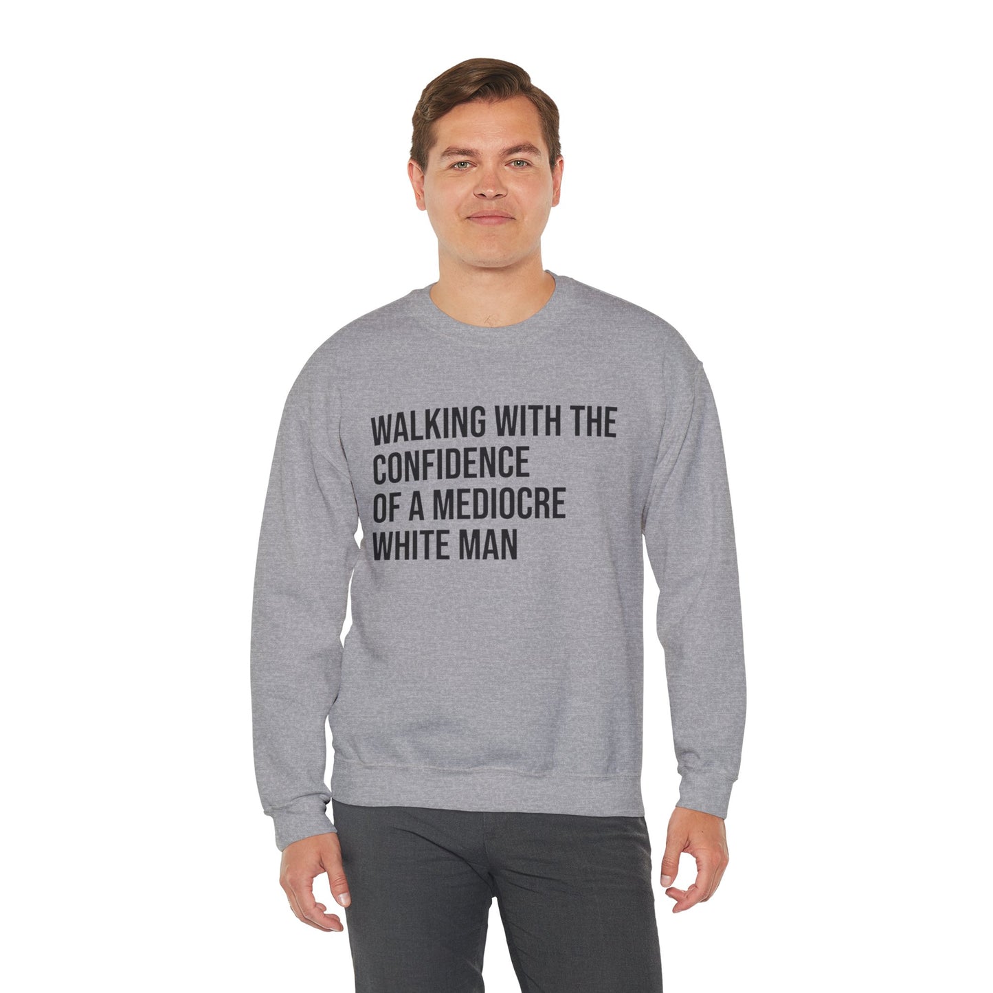 Crewneck Sweatshirt — “Walking With The Confidence Of A Mediocre White Man” Statement Pullover