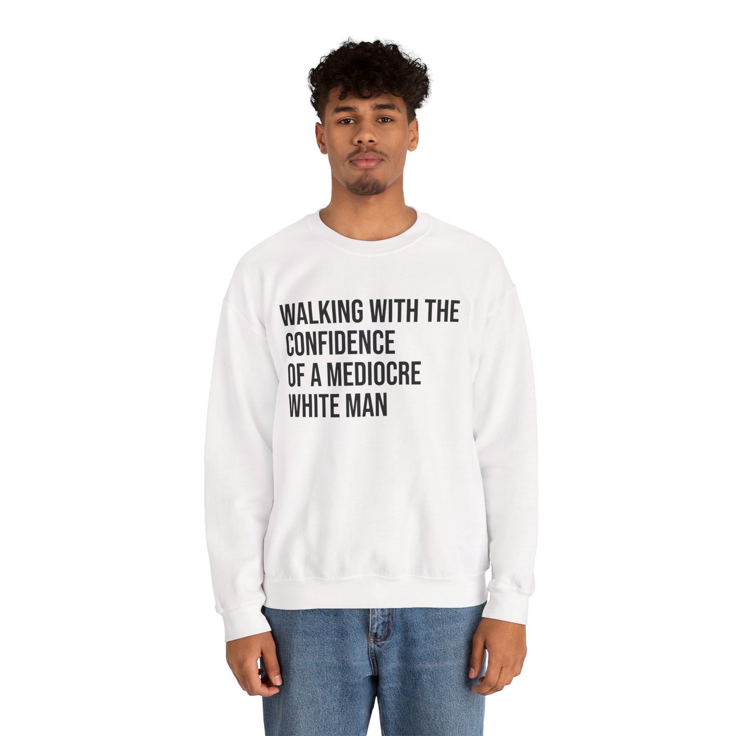 Crewneck Sweatshirt — “Walking With The Confidence Of A Mediocre White Man” Statement Pullover