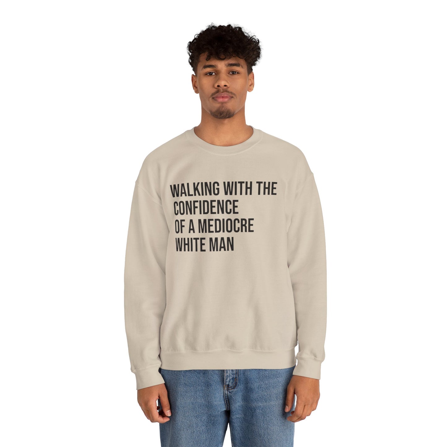 Crewneck Sweatshirt — “Walking With The Confidence Of A Mediocre White Man” Statement Pullover