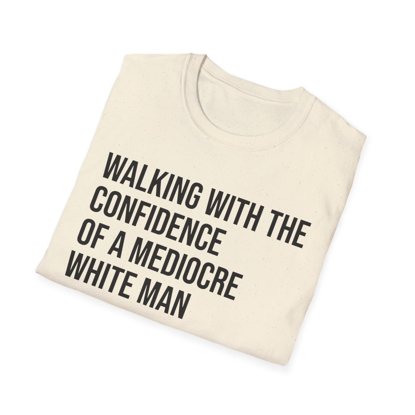 Graphic T-Shirt — "Walking With The Confidence Of A Mediocre White Man"