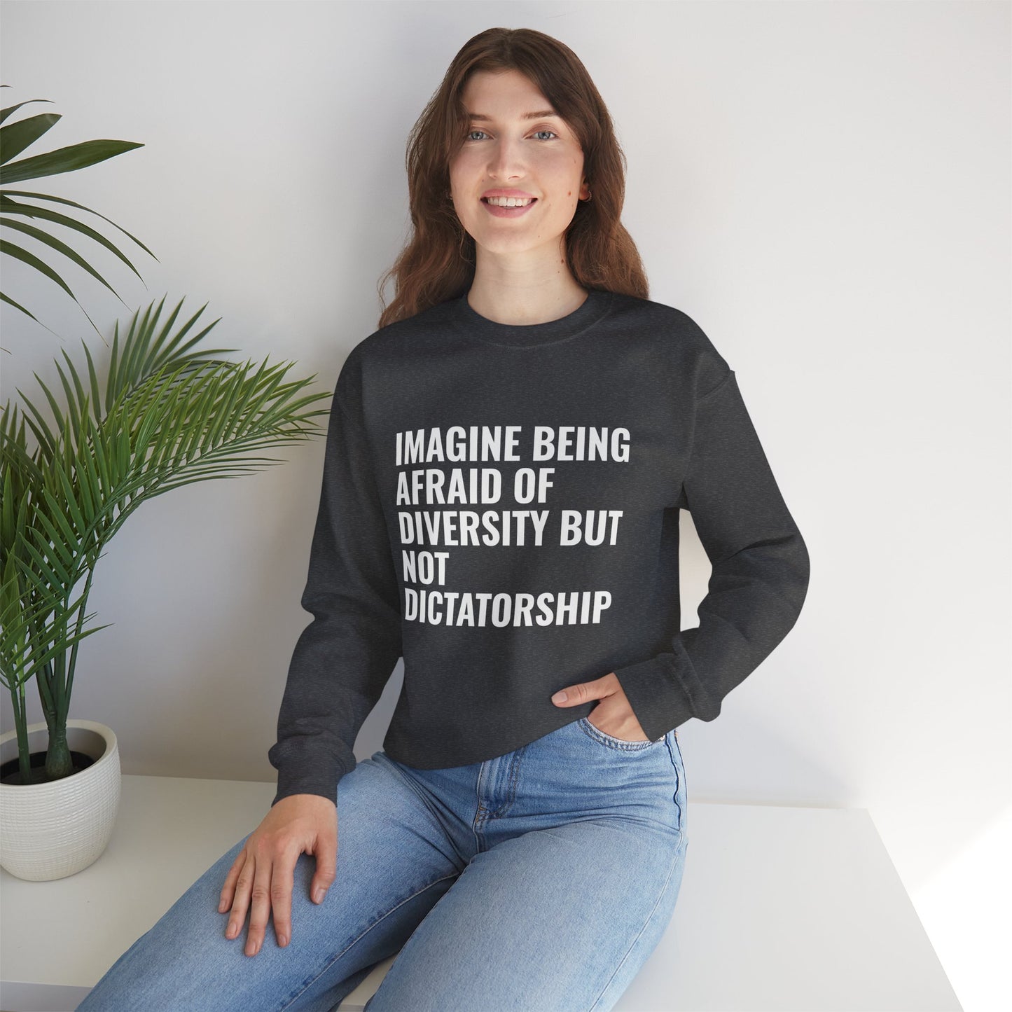 Crewneck Sweatshirt — "Imagine Being Afraid of Diversity but Not Dictatorship" Political Statement
