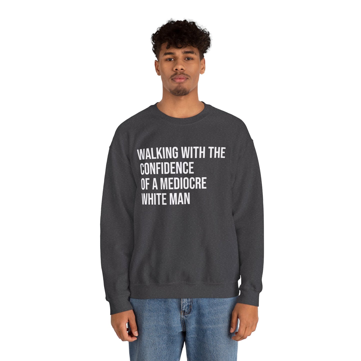 Crewneck Sweatshirt — “Walking With The Confidence Of A Mediocre White Man” Statement Pullover